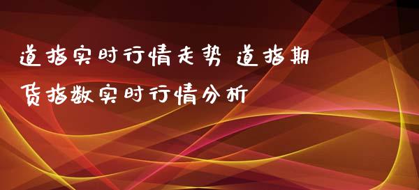 道指实时行情走势 道指期货指数实时行情分析 (https://www.ynbygsw.com/) 基金投资 第1张