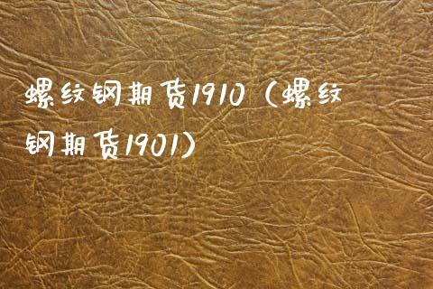 螺纹钢期货1910（螺纹钢期货1901） (https://www.ynbygsw.com/) 德指期货 第1张