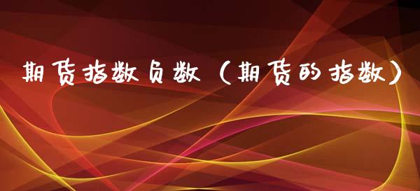 期货指数负数（期货的指数） (https://www.ynbygsw.com/) 国际期货 第1张