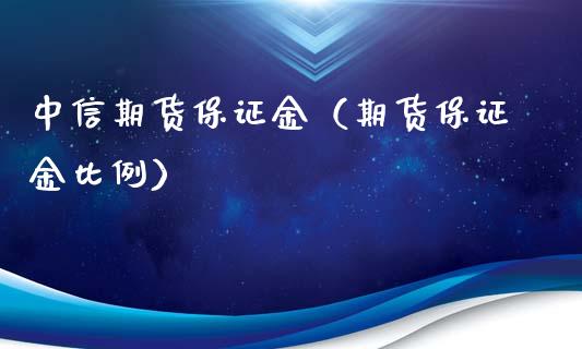 中信期货保证金（期货保证金比例） (https://www.ynbygsw.com/) 理财百科 第1张