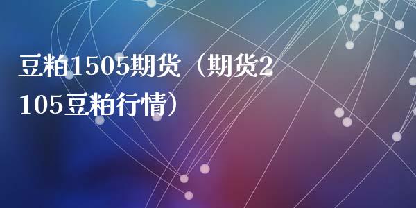 豆粕1505期货（期货2105豆粕行情） (https://www.ynbygsw.com/) 内盘期货 第1张