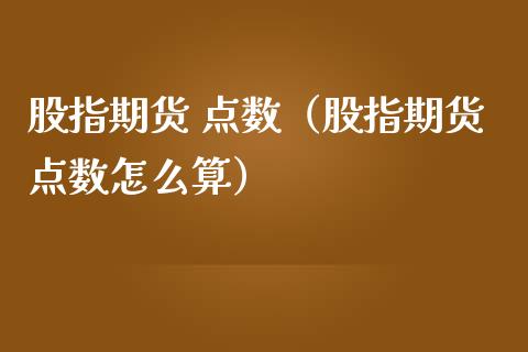 股指期货 点数（股指期货点数怎么算） (https://www.ynbygsw.com/) 理财百科 第1张