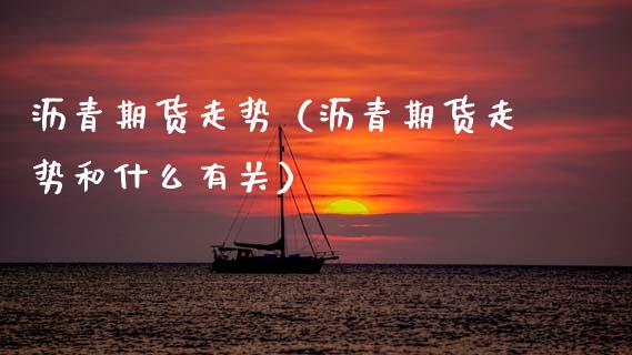 沥青期货走势（沥青期货走势和什么有关） (https://www.ynbygsw.com/) 原油期货 第1张