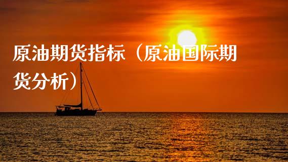 原油期货指标（原油国际期货分析） (https://www.ynbygsw.com/) 期货手续费 第1张