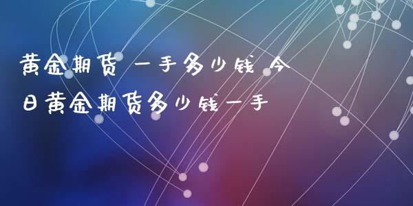 黄金期货 一手多少钱 今日黄金期货多少钱一手 (https://www.ynbygsw.com/) 基金投资 第1张