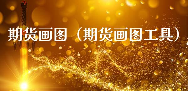 期货画图（期货画图工具） (https://www.ynbygsw.com/) 理财百科 第1张