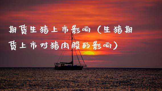 期货生猪上市影响（生猪期货上市对猪肉股的影响） (https://www.ynbygsw.com/) 德指期货 第1张