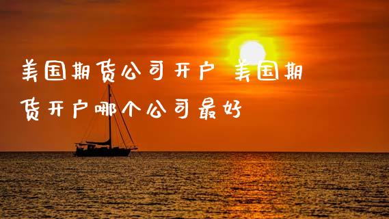 美国期货公司开户 美国期货开户哪个公司最好 (https://www.ynbygsw.com/) 理财百科 第1张