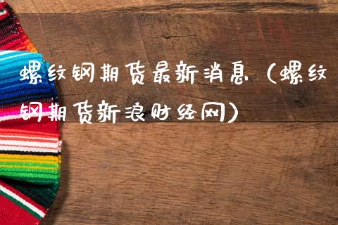 螺纹钢期货最新消息（螺纹钢期货新浪财经网） (https://www.ynbygsw.com/) 基金投资 第1张