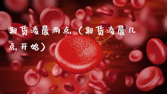 期货凌晨两点（期货凌晨几点开始） (https://www.ynbygsw.com/) 恒指期货 第1张