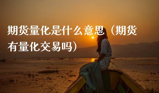 期货量化是什么意思（期货有量化交易吗） (https://www.ynbygsw.com/) 股票推荐 第1张