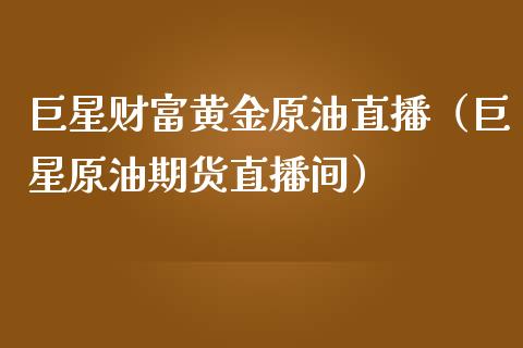 巨星财富黄金原油直播（巨星原油期货直播间） (https://www.ynbygsw.com/) 国际期货 第1张