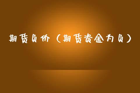 期货负价（期货资金为负） (https://www.ynbygsw.com/) 期货开户 第1张