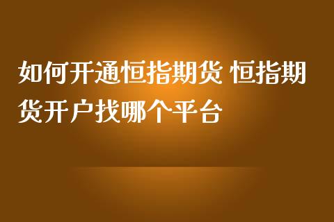 如何开通恒指期货 恒指期货开户找哪个平台 (https://www.ynbygsw.com/) 国际期货 第1张