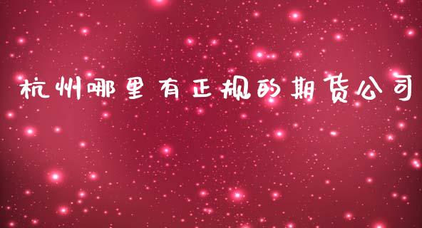 杭州哪里有正规的期货公司 (https://www.ynbygsw.com/) 股票推荐 第1张