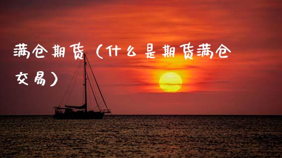 满仓期货（什么是期货满仓交易） (https://www.ynbygsw.com/) 期货行情 第1张