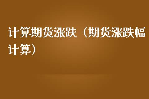 计算期货涨趺（期货涨跌幅计算） (https://www.ynbygsw.com/) 原油期货 第1张