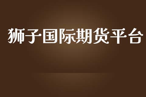 狮子国际期货平台 (https://www.ynbygsw.com/) 股票推荐 第1张