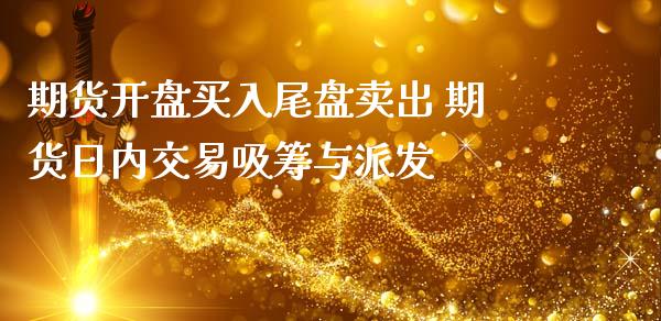 期货买入尾盘卖出 期货日内交易吸筹与派发 (https://www.ynbygsw.com/) 理财百科 第1张