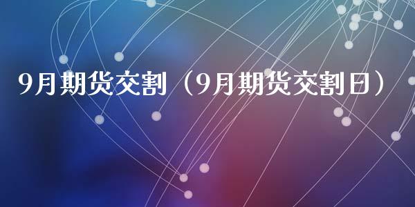 9月期货交割（9月期货交割日） (https://www.ynbygsw.com/) 基金投资 第1张