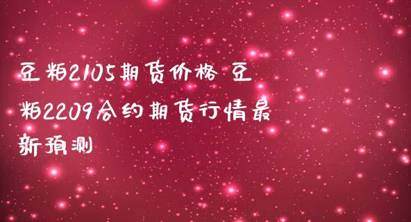 豆粕2105期货价格 豆粕2209合约期货行情最新预测 (https://www.ynbygsw.com/) 基金投资 第1张
