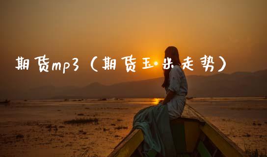 期货mp3（期货玉米走势） (https://www.ynbygsw.com/) 理财百科 第1张