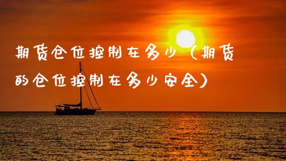 期货仓位控制在多少（期货的仓位控制在多少安全） (https://www.ynbygsw.com/) 国际期货 第1张