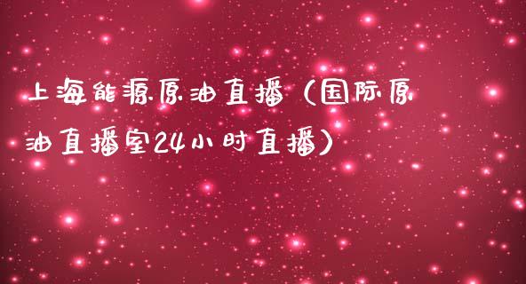 上海能源原油直播（国际原油直播室24小时直播） (https://www.ynbygsw.com/) 国际期货 第1张