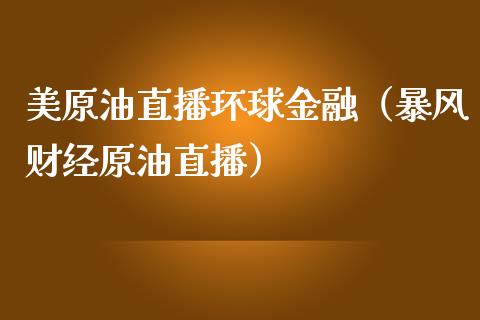 美原油直播环球金融（暴风财经原油直播） (https://www.ynbygsw.com/) 国际期货 第1张