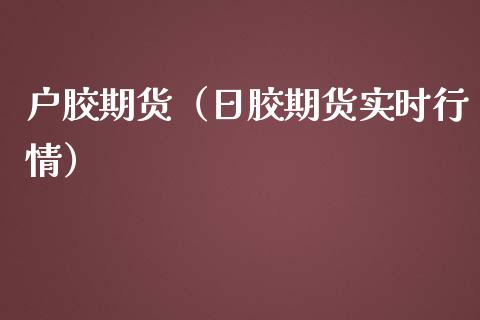 户胶期货（日胶期货实时行情） (https://www.ynbygsw.com/) 期货行情 第1张