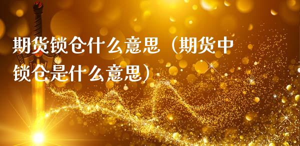 期货锁仓什么意思（期货中锁仓是什么意思） (https://www.ynbygsw.com/) 股票推荐 第1张
