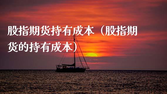 股指期货持有成本（股指期货的持有成本） (https://www.ynbygsw.com/) 内盘期货 第1张