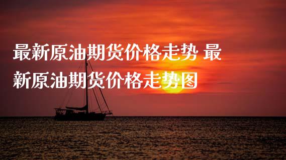 最新原油期货价格走势 最新原油期货价格走势图 (https://www.ynbygsw.com/) 基金投资 第1张
