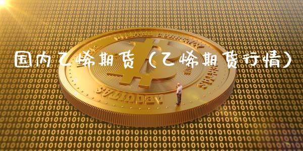 国内乙烯期货（乙烯期货行情） (https://www.ynbygsw.com/) 基金投资 第1张