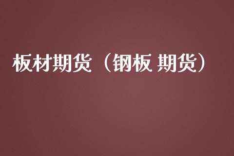 板材期货（钢板 期货） (https://www.ynbygsw.com/) 理财百科 第1张