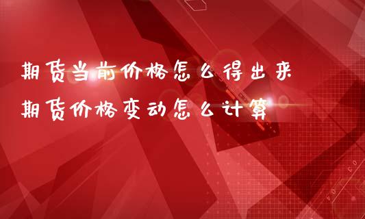 期货当前价格怎么得出来 期货价格变动怎么计算 (https://www.ynbygsw.com/) 基金投资 第1张