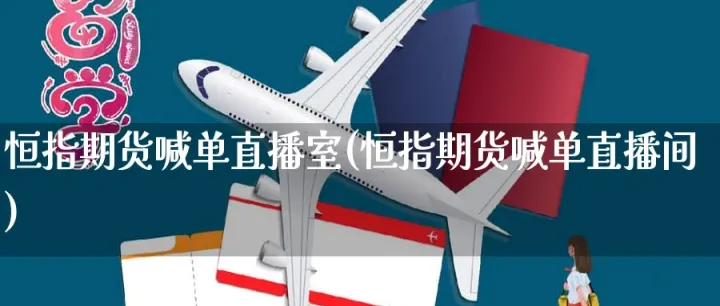 恒指期货直播室长盛财经直播间(恒指期货直播关键词) (https://www.ynbygsw.com/) 期货学习 第1张
