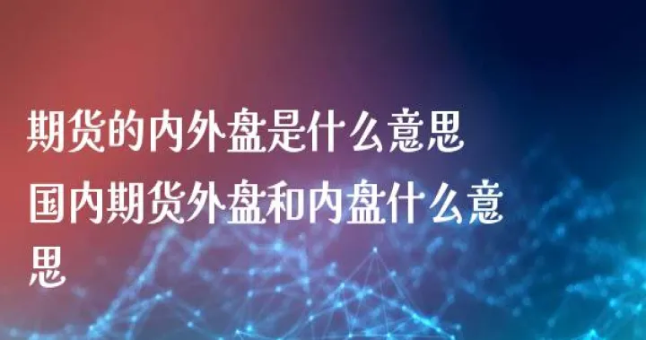 期货内外反套是什么意思(期货的内盘和外盘交易有什么区别) (https://www.ynbygsw.com/) 原油期货 第1张