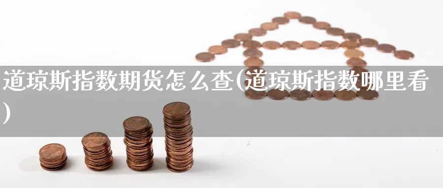 道琼斯指数期货怎么查(道琼斯指数哪里看) (https://www.ynbygsw.com/) 内盘期货 第1张