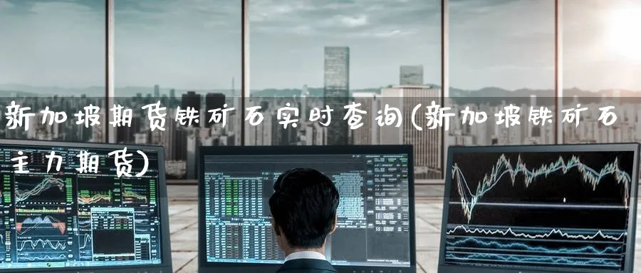新加坡期货铁矿石实时查询(新加坡铁矿石主力期货) (https://www.ynbygsw.com/) 股指期货 第1张