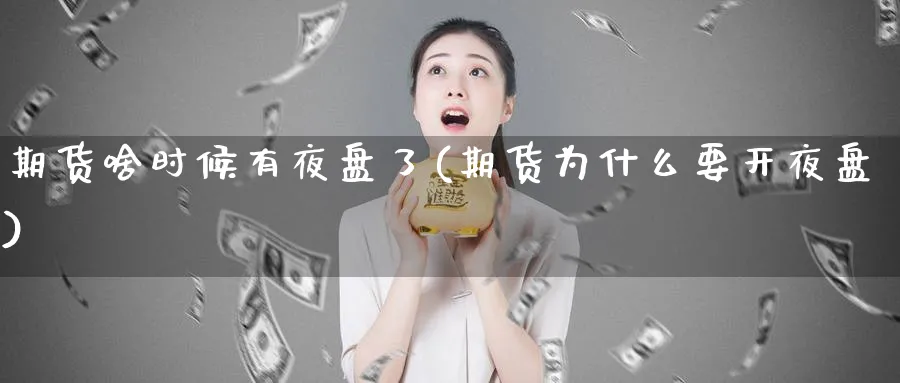 期货啥时候有夜盘了(期货为什么要开夜盘) (https://www.ynbygsw.com/) 恒指期货 第1张