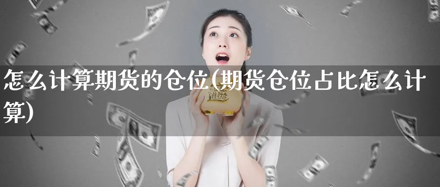 怎么计算期货的仓位(期货仓位占比怎么计算) (https://www.ynbygsw.com/) 期货手续费 第1张