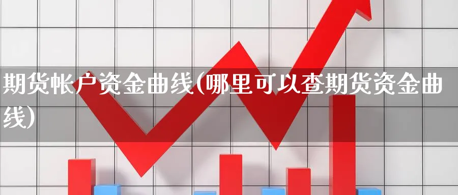 期货帐户资金曲线(哪里可以查期货资金曲线) (https://www.ynbygsw.com/) 股票推荐 第1张