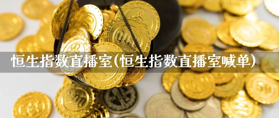 恒生指数直播室(恒生指数直播室喊单) (https://www.ynbygsw.com/) 内盘期货 第1张