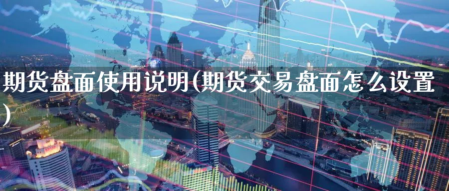期货盘面使用说明(期货交易盘面怎么设置) (https://www.ynbygsw.com/) 期货平台 第1张