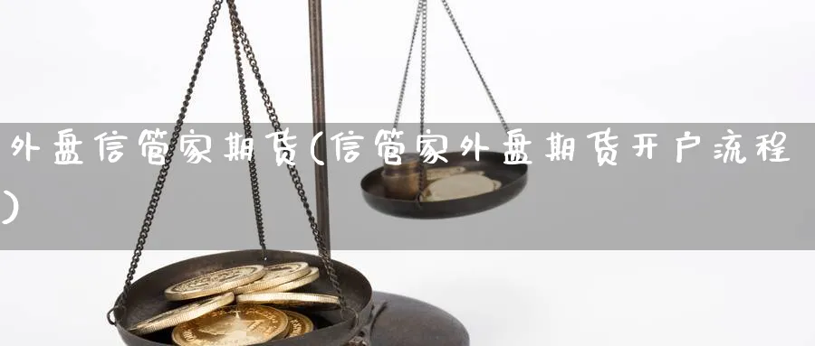 外盘信管家期货(信管家外盘期货开户流程) (https://www.ynbygsw.com/) 期货行情 第1张
