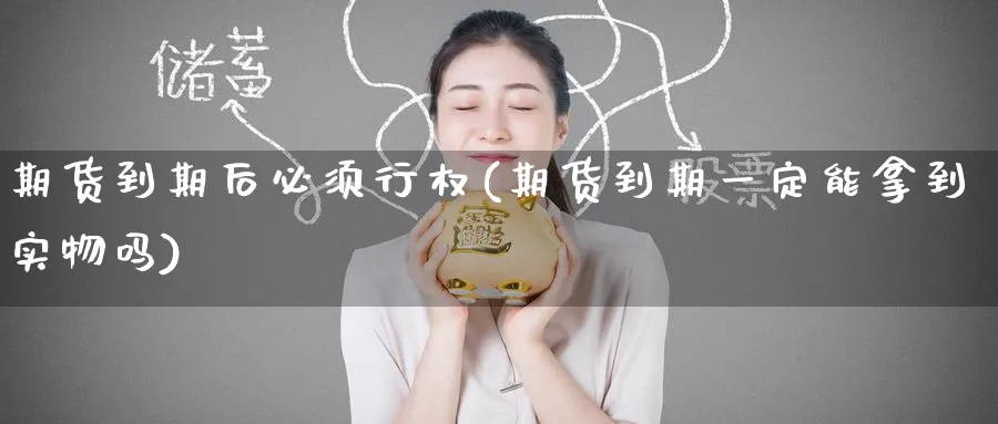 期货到期后必须行权(期货到期一定能拿到实物吗) (https://www.ynbygsw.com/) 股指期货 第1张