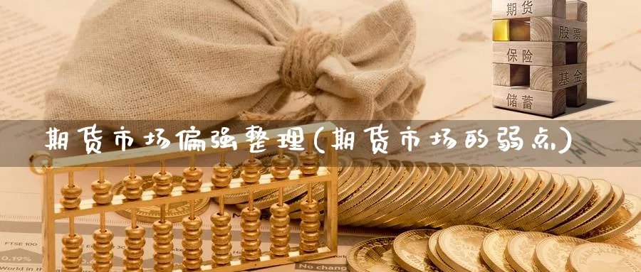 期货市场偏强整理(期货市场的弱点) (https://www.ynbygsw.com/) 内盘期货 第1张
