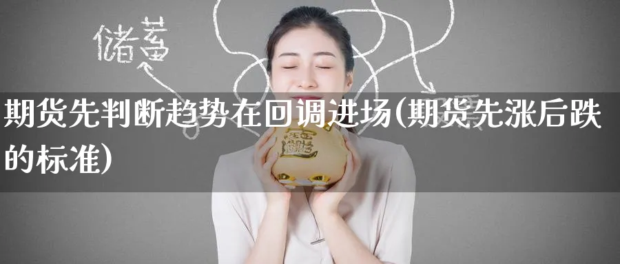 期货先判断趋势在回调进场(期货先涨后跌的标准) (https://www.ynbygsw.com/) 期货开户 第1张