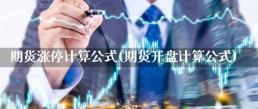 期货涨停计算公式(期货开盘计算公式) (https://www.ynbygsw.com/) 基金投资 第1张